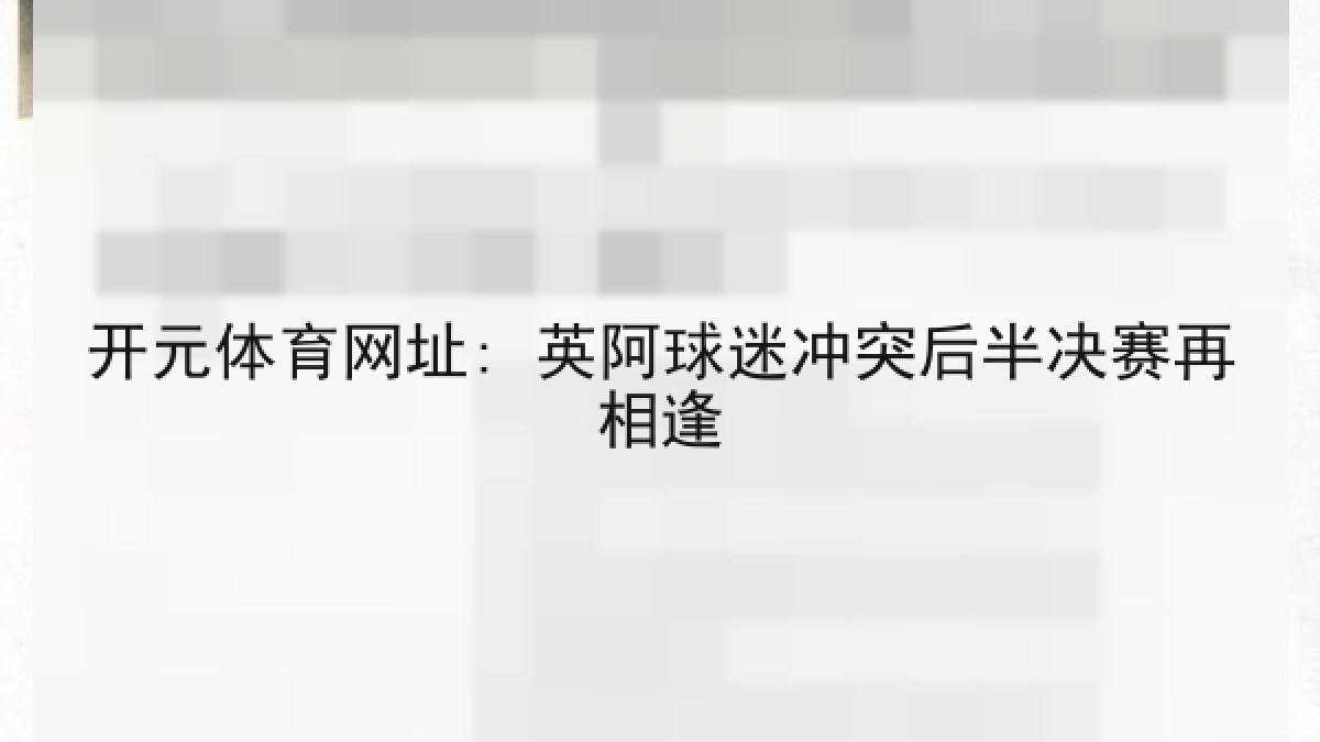 开元体育网址: 英阿球迷冲突后半决赛再相逢 开元体育网址: 英阿球迷冲突后半决赛再相逢