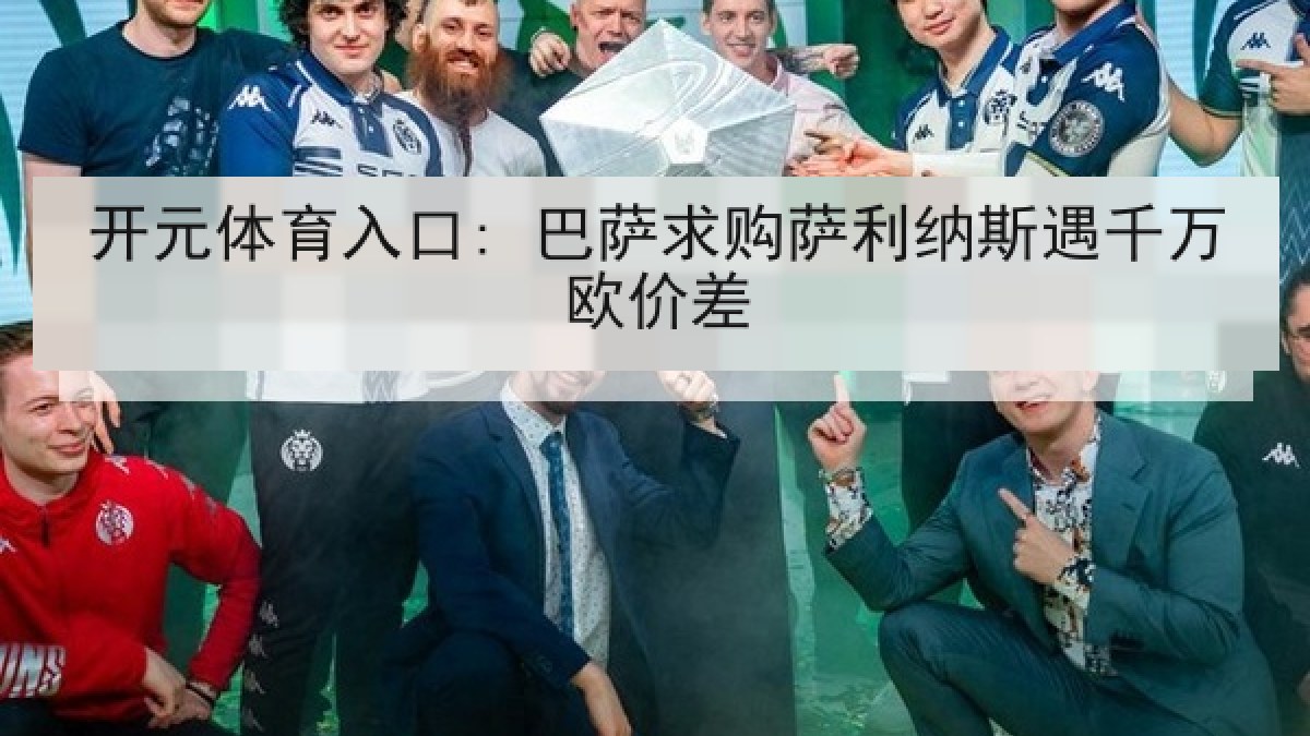 开元体育入口: 巴萨求购萨利纳斯遇千万欧价差