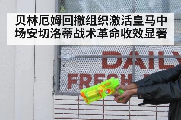 贝林厄姆回撤组织激活皇马中场安切洛蒂战术革命收效显著