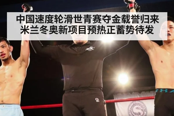 中国速度轮滑世青赛夺金载誉归来 米兰冬奥新项目预热正蓄势待发
