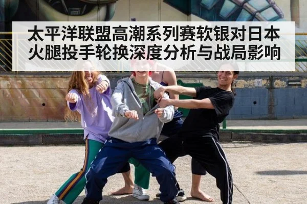 太平洋联盟高潮系列赛软银对日本火腿投手轮换深度分析与战局影响